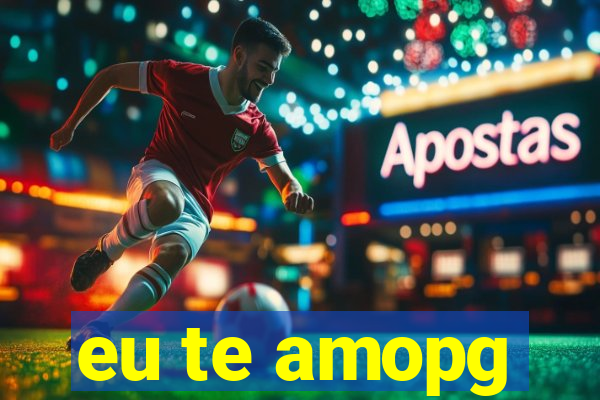 eu te amopg